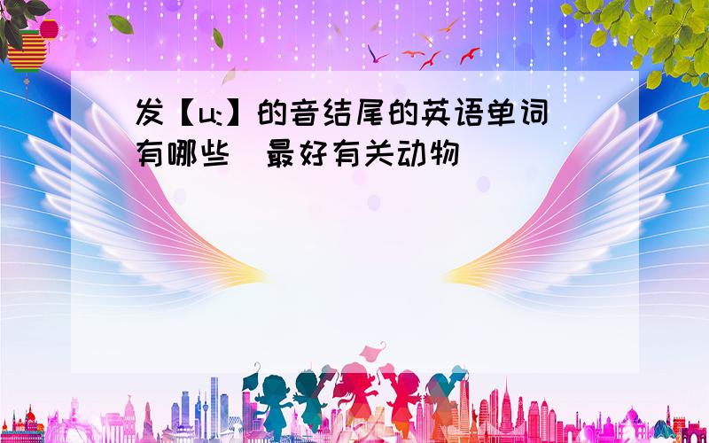 发【u:】的音结尾的英语单词有哪些（最好有关动物）