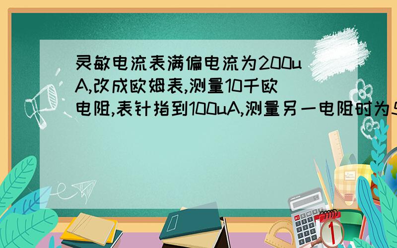 灵敏电流表满偏电流为200uA,改成欧姆表,测量10千欧电阻,表针指到100uA,测量另一电阻时为50uA,电阻为多少