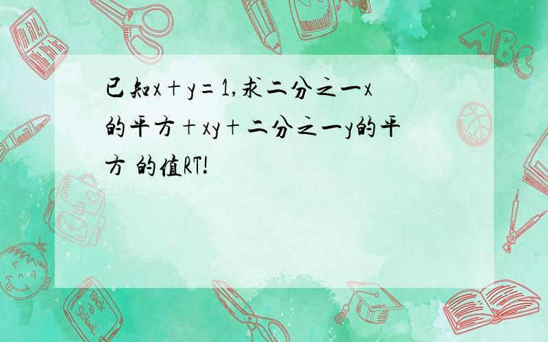 已知x+y=1,求二分之一x的平方+xy+二分之一y的平方 的值RT!