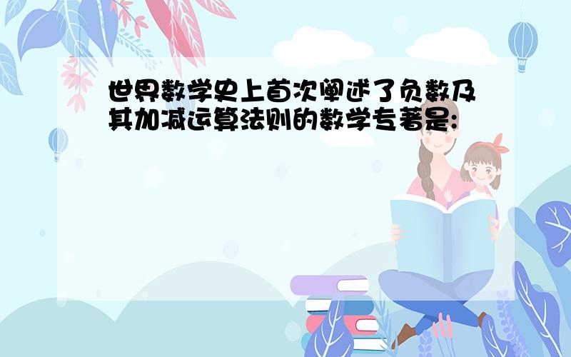 世界数学史上首次阐述了负数及其加减运算法则的数学专著是: