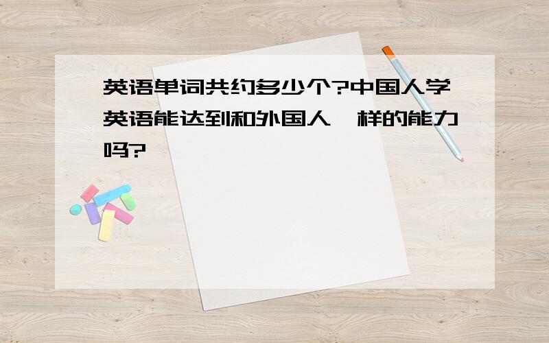 英语单词共约多少个?中国人学英语能达到和外国人一样的能力吗?