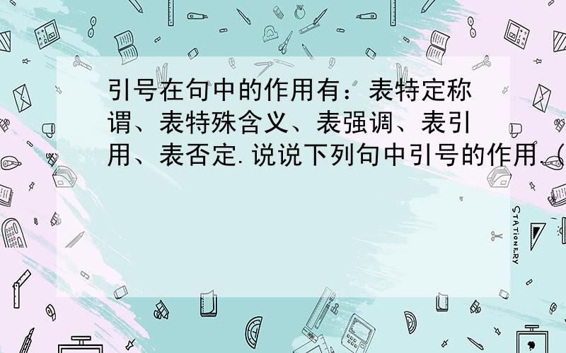 引号在句中的作用有：表特定称谓、表特殊含义、表强调、表引用、表否定.说说下列句中引号的作用.(1)杜甫晚年,疏懒得“一月不梳头”._________________________(2)十年艰辛,一部“校补”赫然而