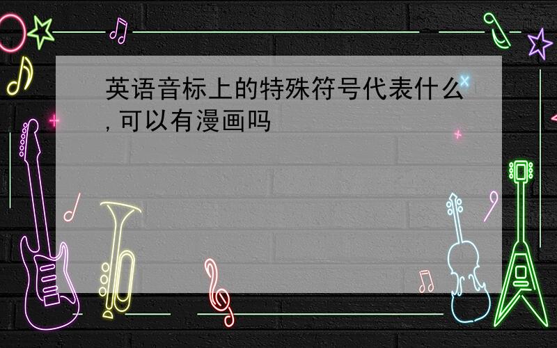 英语音标上的特殊符号代表什么,可以有漫画吗