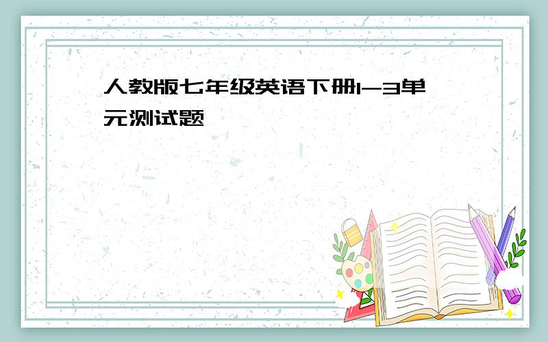 人教版七年级英语下册1-3单元测试题