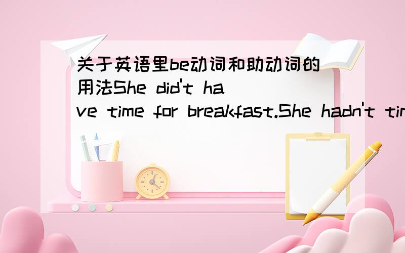 关于英语里be动词和助动词的用法She did't have time for breakfast.She hadn't time for breakfast.哪一句是对的?还是都可以,我平时习惯性说的时候总是说第2种,今天突然看到书上写的第1种,是怎么样用的.