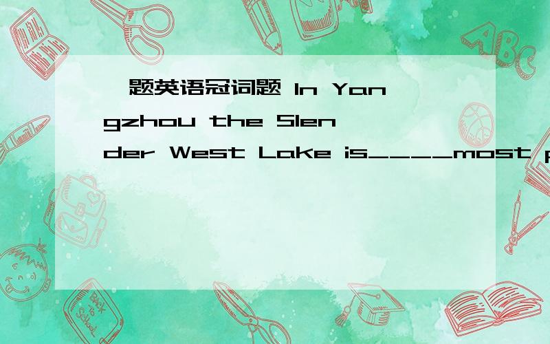 一题英语冠词题 In Yangzhou the Slender West Lake is____most popular scenic spot while Geyuan Garden comes____second两个空填什么?是不是a/a?