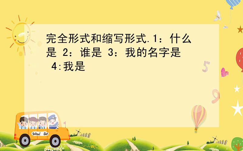 完全形式和缩写形式.1：什么是 2：谁是 3：我的名字是 4:我是