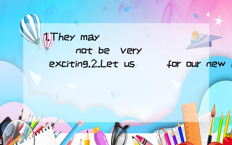 1.They may______(not be)very exciting.2.Let us___for our new lessons.A.Prepare B.preparing C.prepared D.prepare3.Mickey became the first cartoon character___on the Hollywood Walk of Fame.A.to have B.has C.had4.---Do you mind if I sit here?A.Not at al