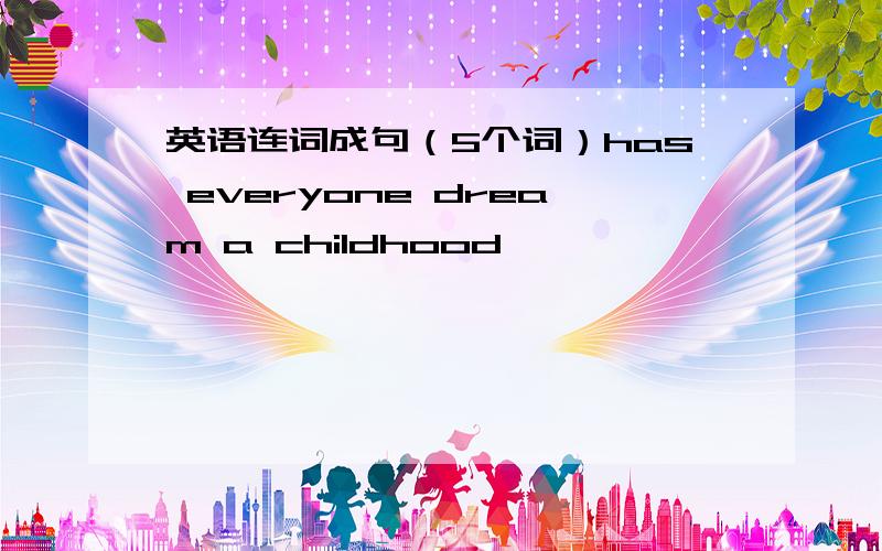 英语连词成句（5个词）has everyone dream a childhood