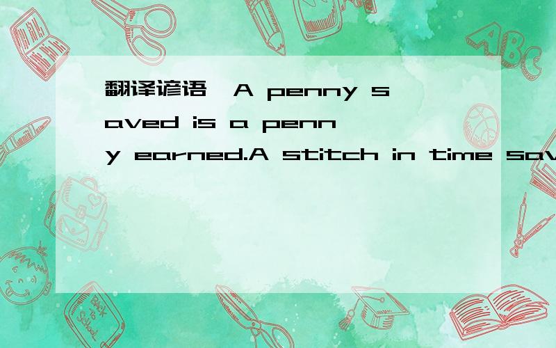 翻译谚语,A penny saved is a penny earned.A stitch in time saves nine.Don't burn your bridges behind you.