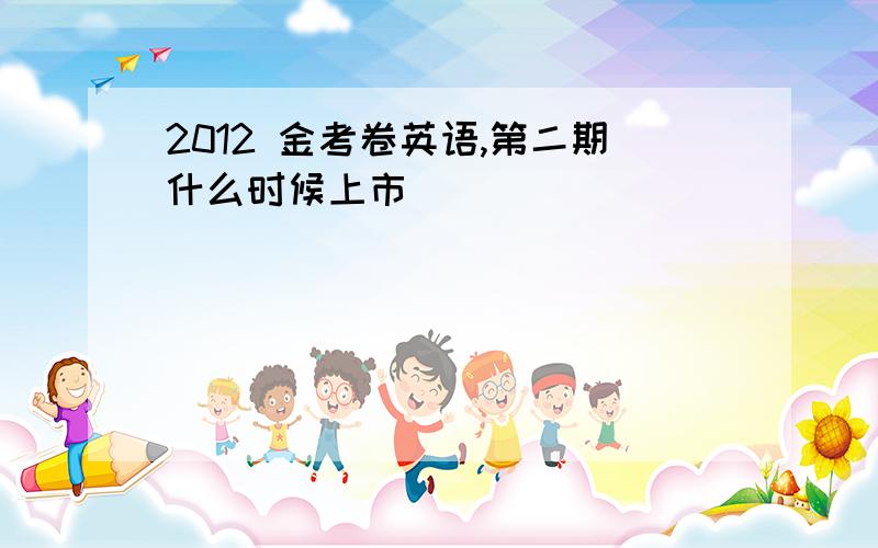 2012 金考卷英语,第二期什么时候上市