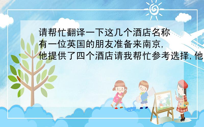 请帮忙翻译一下这几个酒店名称有一位英国的朋友准备来南京,他提供了四个酒店请我帮忙参考选择,他给了我店名和地址,请知道的人翻译一下~~Holiday Inn Nanjing Aqua city  No 1 Jianking Road Nanjing 2100