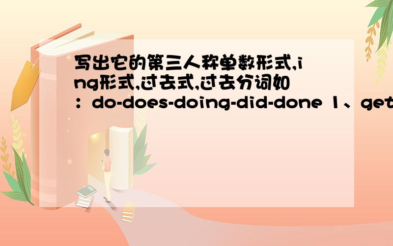 写出它的第三人称单数形式,ing形式,过去式,过去分词如：do-does-doing-did-done 1、get2、go3、make4、buy5、take6、have7、is/am8、live9、stop10、read