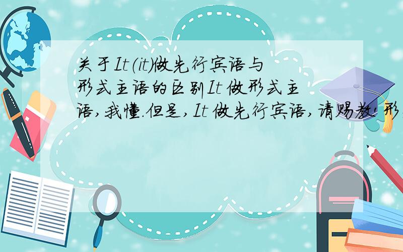 关于It（it）做先行宾语与形式主语的区别It 做形式主语,我懂.但是,It 做先行宾语,请赐教!形式主语：It is an important thing to learn English well.其中,It 后面会出现is ,我懂先行宾语：He thought it easy to