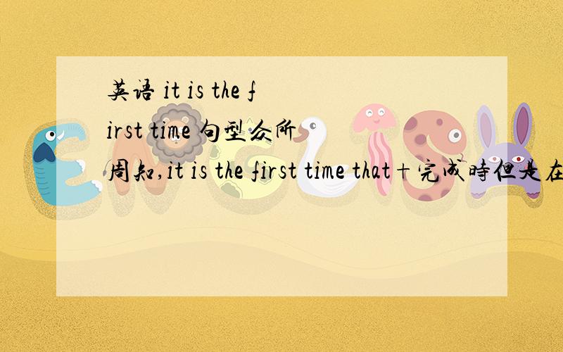 英语 it is the first time 句型众所周知,it is the first time that+完成时但是在有些书上看到了 it is the first time i see u这样的用法是不是应该改成 i have seen u?如果想说 那是我第一次见你 应该说成it was t