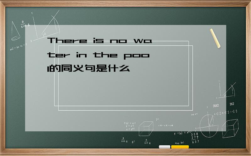 There is no water in the pool的同义句是什么