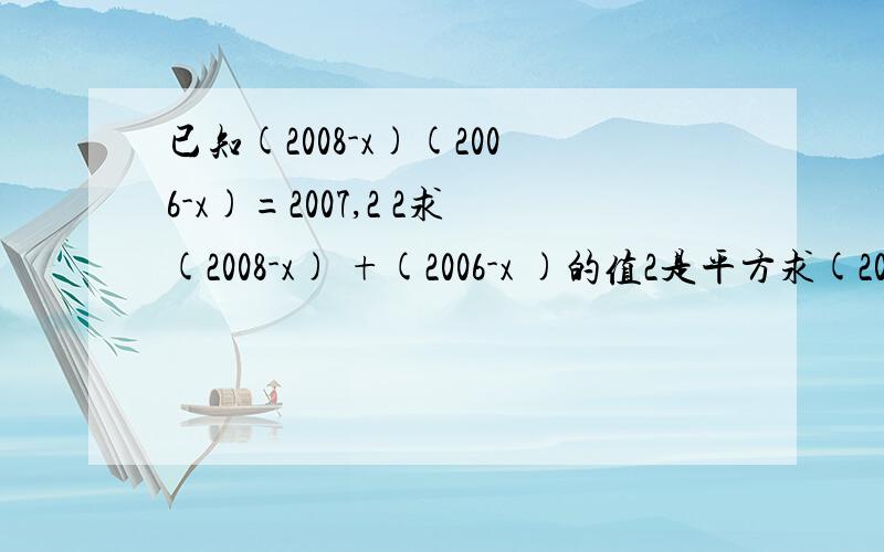 已知(2008-x)(2006-x)=2007,2 2求(2008-x) +(2006-x )的值2是平方求(2008-x)的平方+(2006-x的平方)的值2 2 求(2008-x) +(2006-x )的值 2是平方这些别看