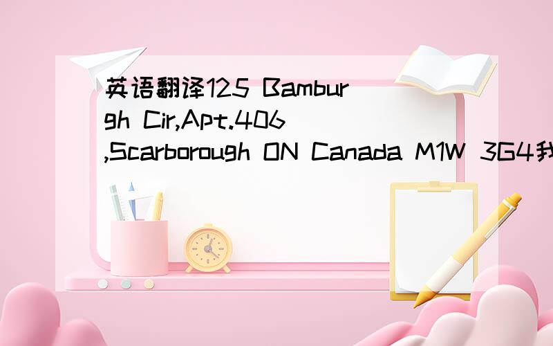 英语翻译125 Bamburgh Cir,Apt.406,Scarborough ON Canada M1W 3G4我知道这是个地址,但不知如何译成中文,