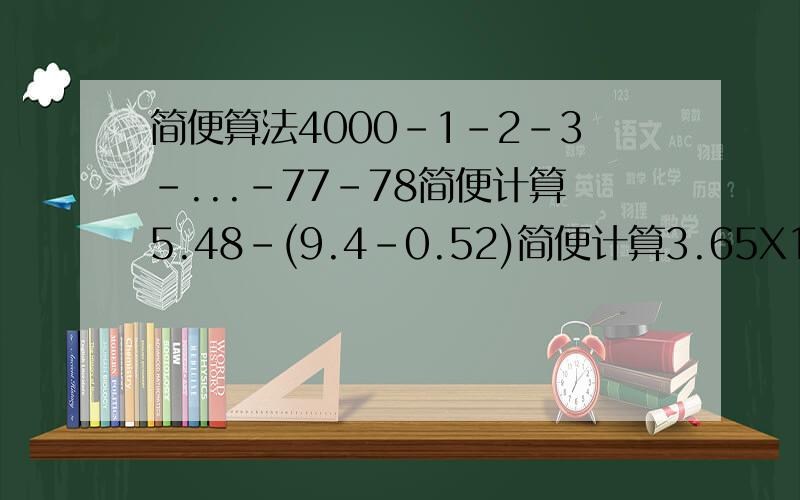 简便算法4000-1-2-3-...-77-78简便计算5.48-(9.4-0.52)简便计算3.65X10.14.8X100.1