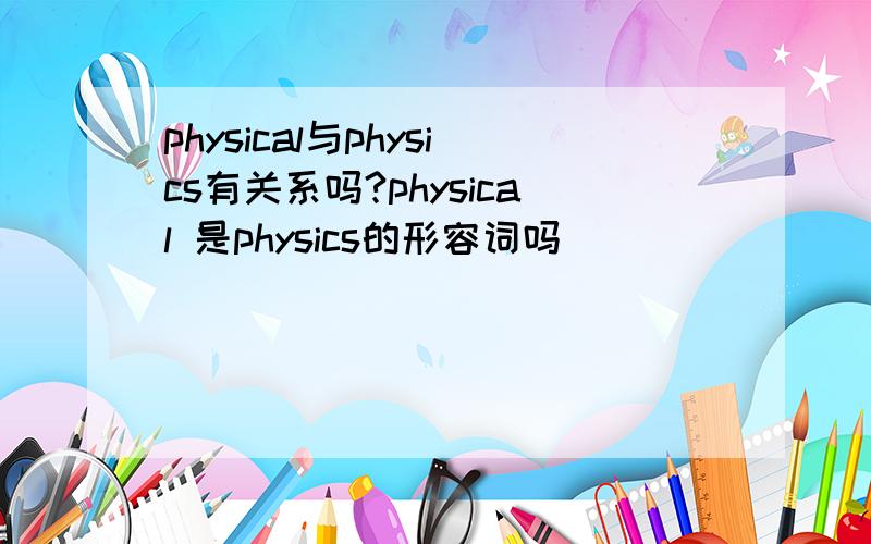 physical与physics有关系吗?physical 是physics的形容词吗