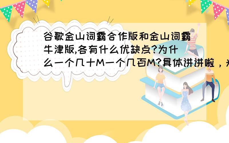 谷歌金山词霸合作版和金山词霸牛津版,各有什么优缺点?为什么一个几十M一个几百M?具体讲讲啦，光说没得比，想给分都不行