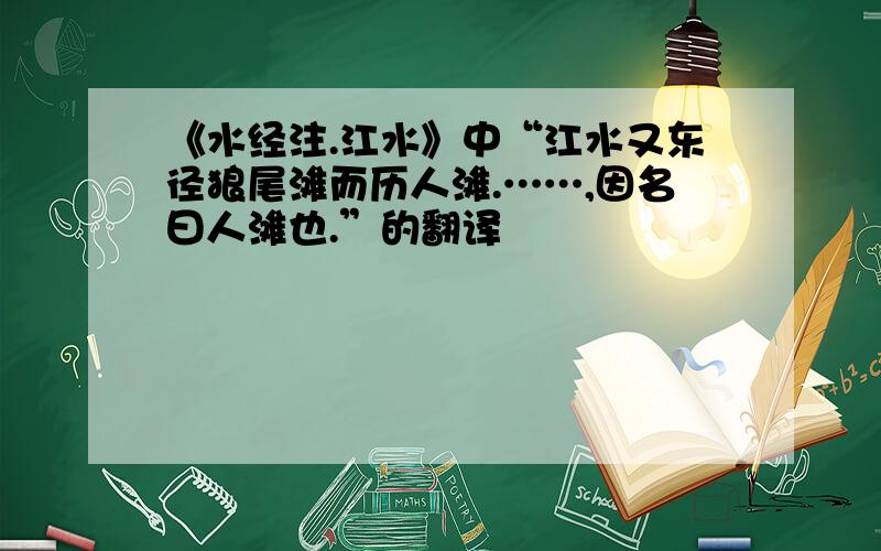 《水经注.江水》中“江水又东径狼尾滩而历人滩.……,因名曰人滩也.”的翻译