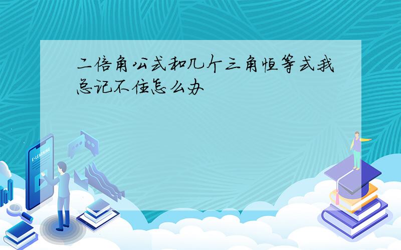 二倍角公式和几个三角恒等式我总记不住怎么办