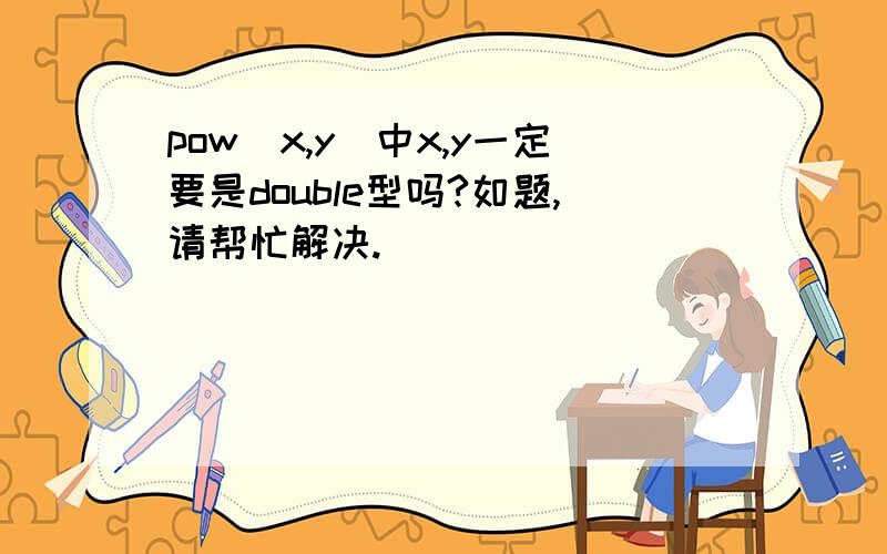 pow(x,y)中x,y一定要是double型吗?如题,请帮忙解决.