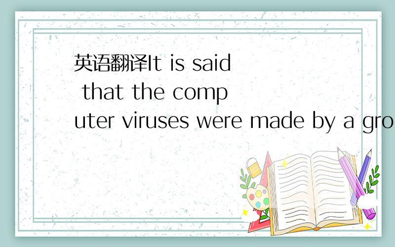 英语翻译It is said that the computer viruses were made by a group of young men fond of playing tricks.They all had excellent education.They created the viruses just to show their intelligence.These kinds of computer viruses are named Jerusalem Vi