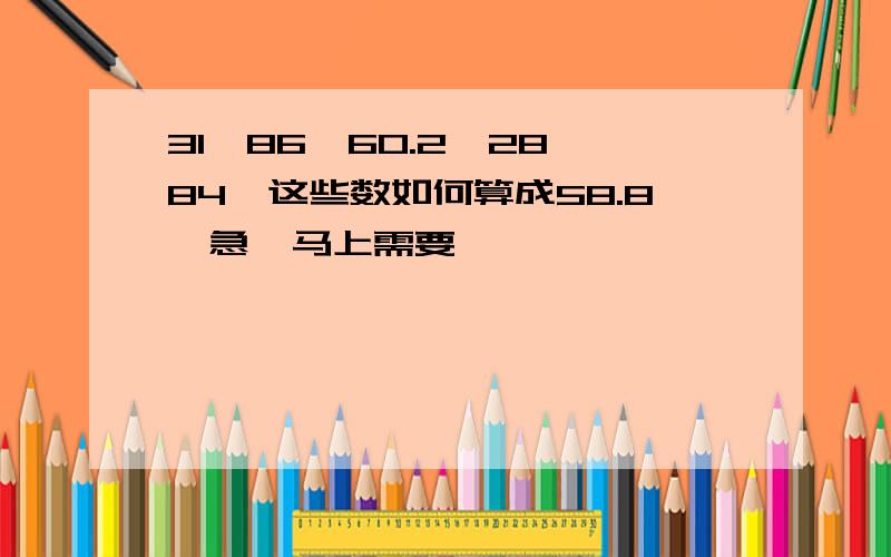 31,86,60.2,28,84,这些数如何算成58.8,急,马上需要