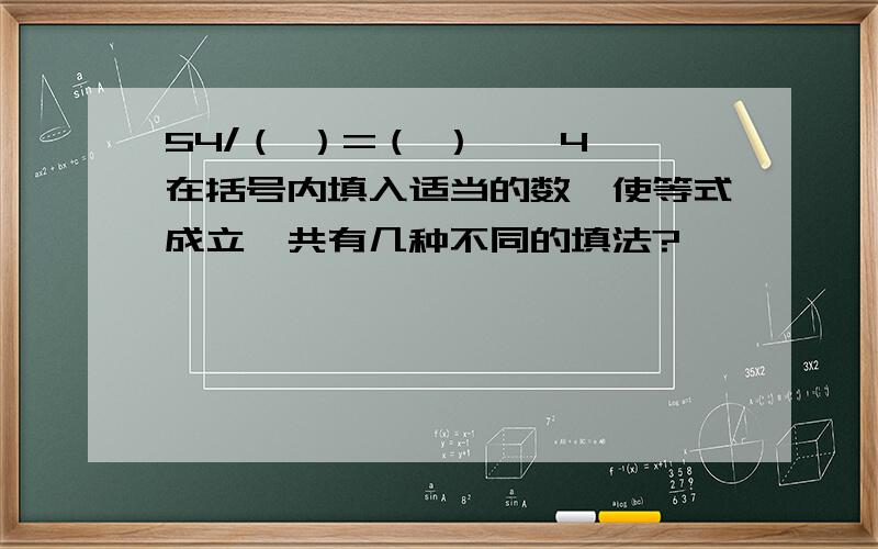 54/（ ）=（ ）……4,在括号内填入适当的数,使等式成立,共有几种不同的填法?