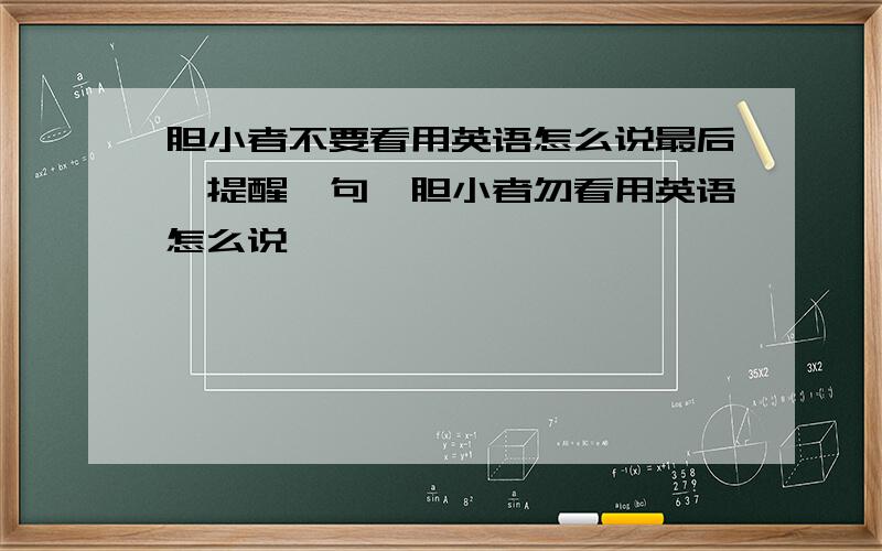 胆小者不要看用英语怎么说最后,提醒一句,胆小者勿看用英语怎么说