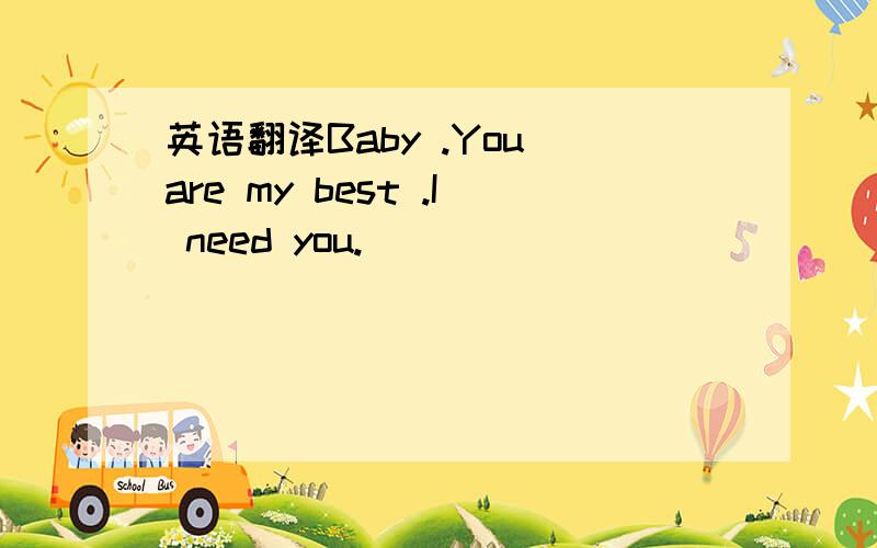 英语翻译Baby .You are my best .I need you.