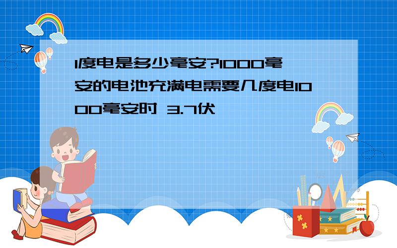 1度电是多少毫安?1000毫安的电池充满电需要几度电1000毫安时 3.7伏