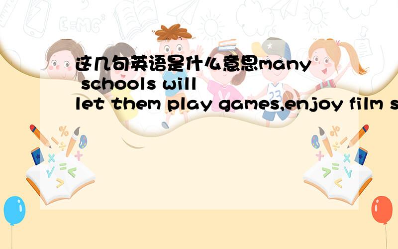 这几句英语是什么意思many schools will let them play games,enjoy film shows or go for visits so that they will not be left unattended during th holidays（许多学校会让他们玩,欣赏电影或去访问以便在无人照顾的假日期