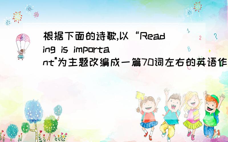 根据下面的诗歌,以“Reading is important