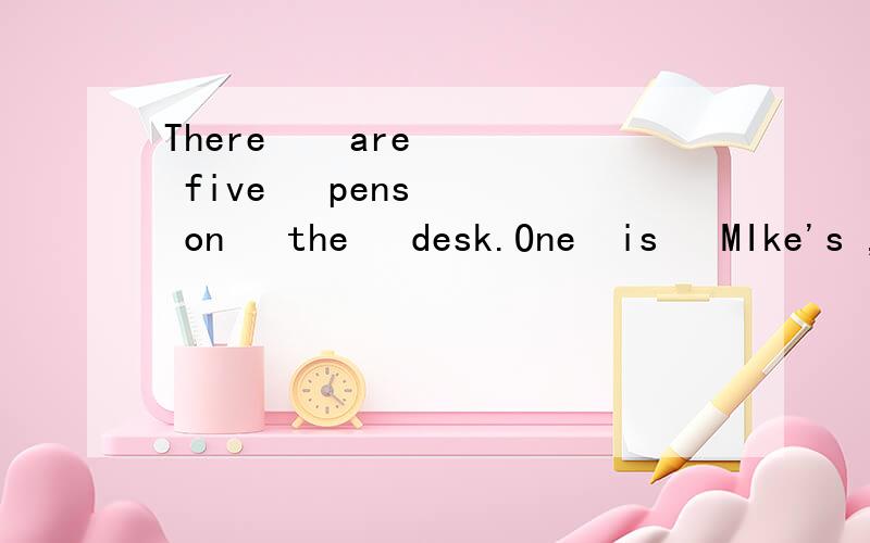 There    are   five   pens   on   the   desk.One  is   MIke's ,___is   John's,and    ____are   mineA.the   other,the   other         B.the   other,the   othersC.another,the   other     D.another ,   the    others