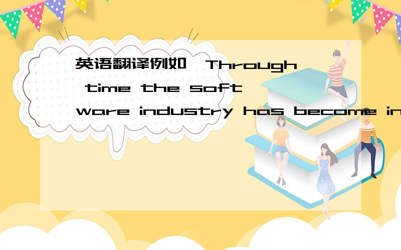 英语翻译例如,Through time the software industry has become increasingly specialized.