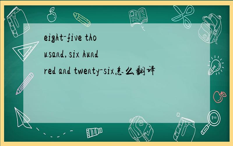 eight-five thousand,six hundred and twenty-six怎么翻译