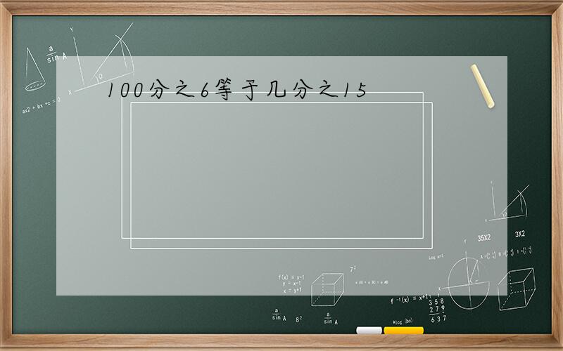 100分之6等于几分之15