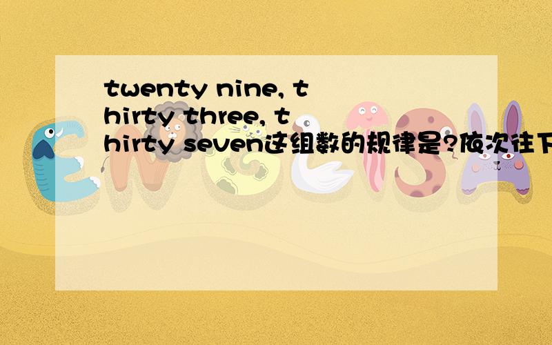 twenty nine, thirty three, thirty seven这组数的规律是?依次往下写的两个数是?