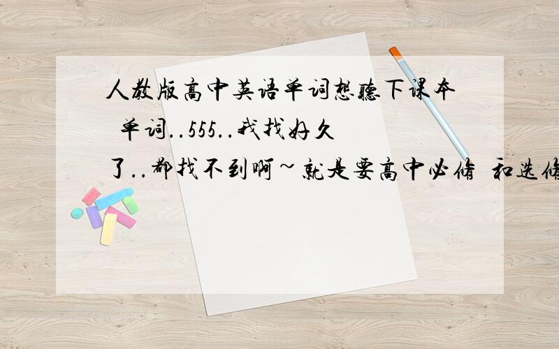 人教版高中英语单词想听下课本嘚单词..555..我找好久了..都找不到啊~就是要高中必修嘚和选修嘚..只要单词嘚录音MP3..好嘚..