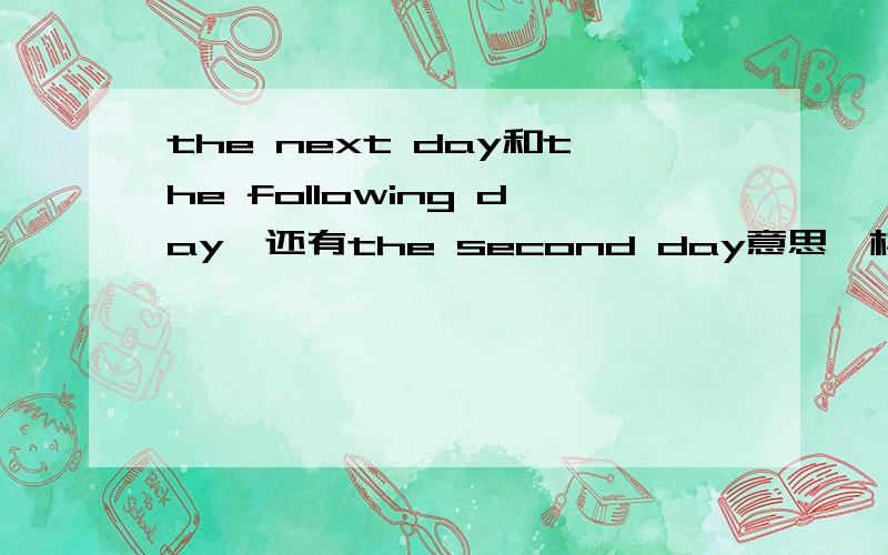 the next day和the following day,还有the second day意思一样吗?