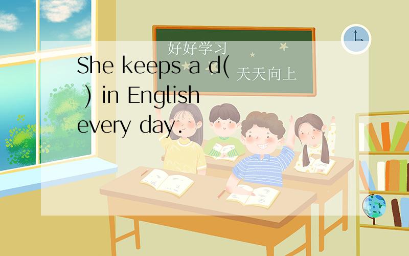 She keeps a d( ) in English every day.