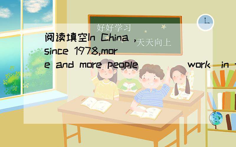 阅读填空In China ,since 1978,more and more people___ (work)in the cities .