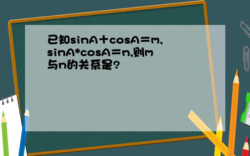 已知sinA＋cosA＝m,sinA*cosA＝n,则m与n的关系是?