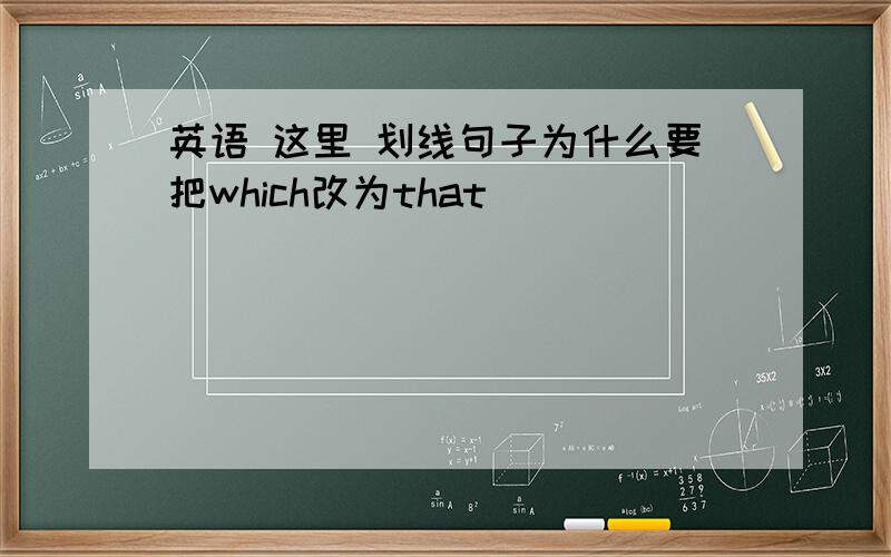 英语 这里 划线句子为什么要把which改为that