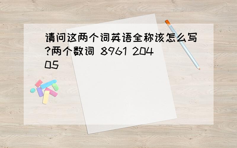 请问这两个词英语全称该怎么写?两个数词 8961 20405