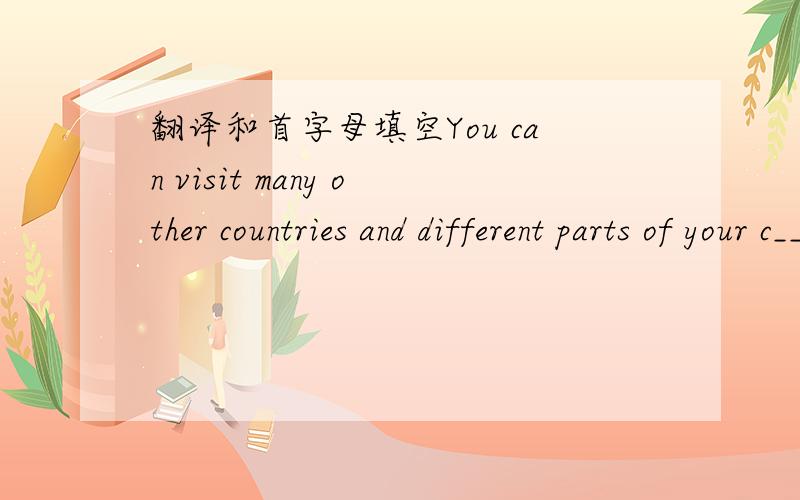 翻译和首字母填空You can visit many other countries and different parts of your c___ with large river boats .