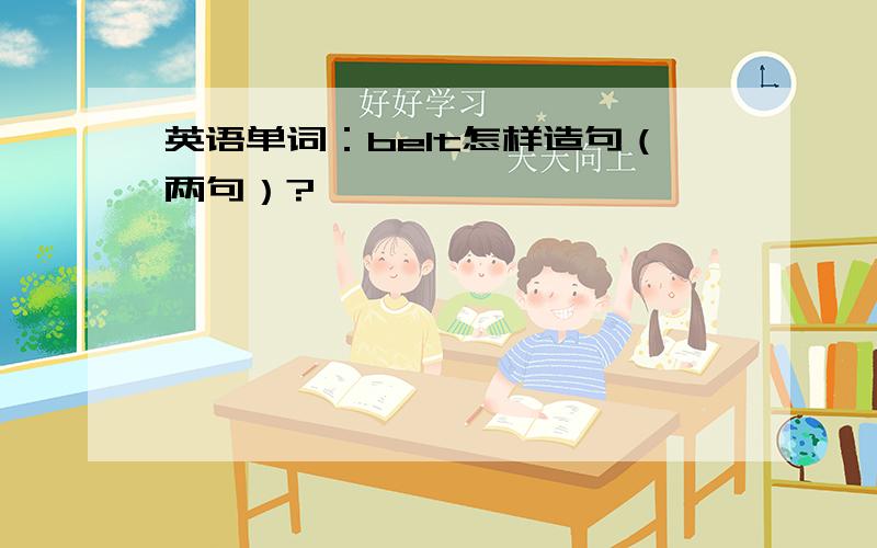 英语单词：belt怎样造句（两句）?